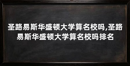 圣路易斯华盛顿大学算名校吗,圣路易斯华盛顿大学算名校吗排名