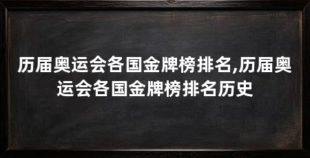 历届奥运会各国金牌榜排名,历届奥运会各国金牌榜排名历史