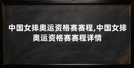 中国女排奥运资格赛赛程,中国女排奥运资格赛赛程详情