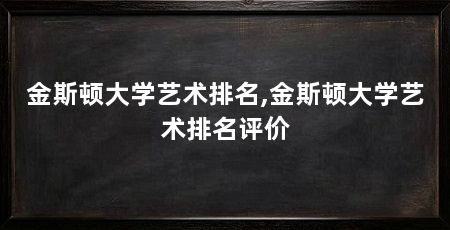 金斯顿大学艺术排名,金斯顿大学艺术排名评价