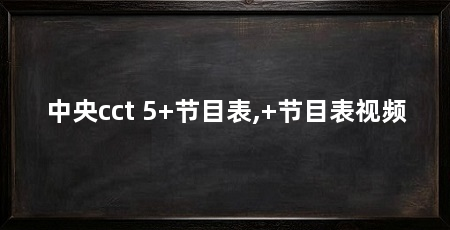 中央cct 5+节目表,+节目表视频