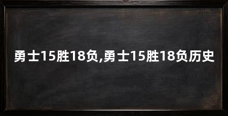 勇士15胜18负,勇士15胜18负历史