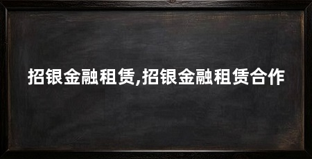 招银金融租赁,招银金融租赁合作