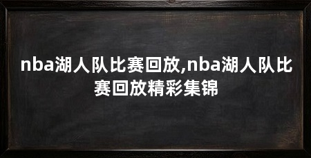 nba湖人队比赛回放,nba湖人队比赛回放精彩集锦