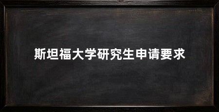 斯坦福大学研究生申请要求