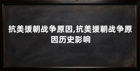 抗美援朝战争原因,抗美援朝战争原因历史影响
