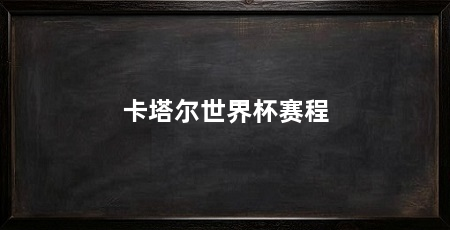 卡塔尔世界杯赛程
