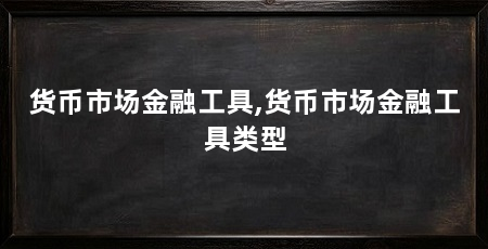货币市场金融工具,货币市场金融工具类型
