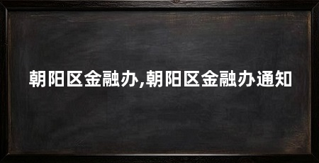 朝阳区金融办,朝阳区金融办通知