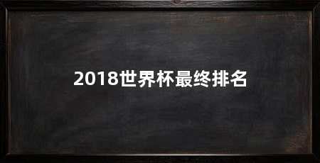 2018世界杯最终排名