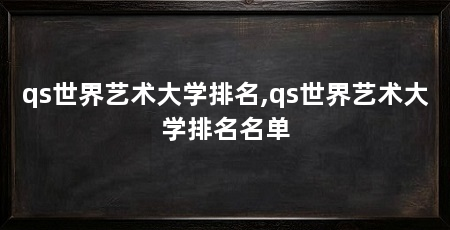 qs世界艺术大学排名,qs世界艺术大学排名名单