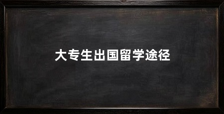 大专生出国留学途径