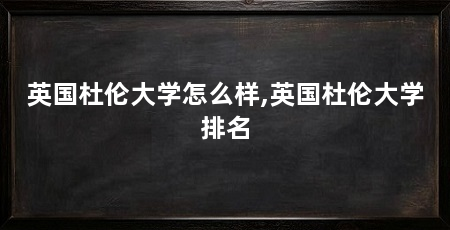 英国杜伦大学怎么样,英国杜伦大学排名