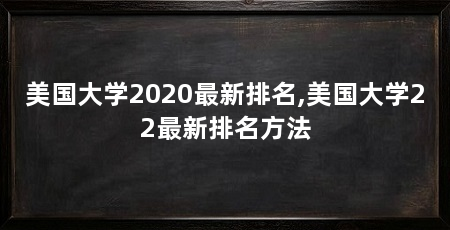 美国大学2020最新排名,美国大学22最新排名方法