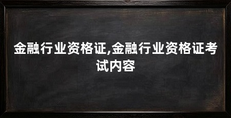 金融行业资格证,金融行业资格证考试内容