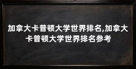 加拿大卡普顿大学世界排名,加拿大卡普顿大学世界排名参考
