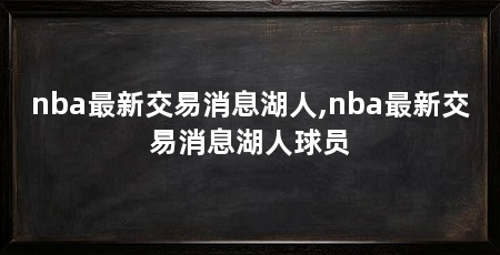 nba最新交易消息湖人,nba最新交易消息湖人球员