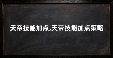 天帝技能加点,天帝技能加点策略