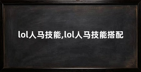 lol人马技能,lol人马技能搭配