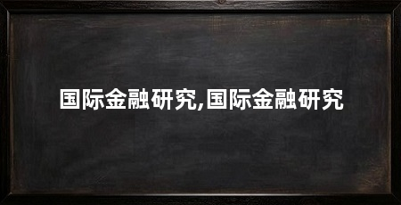 国际金融研究,国际金融研究