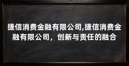 捷信消费金融有限公司,捷信消费金融有限公司,创新与责任的融合