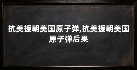 抗美援朝美国原子弹,抗美援朝美国原子弹后果