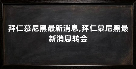 拜仁慕尼黑最新消息,拜仁慕尼黑最新消息转会