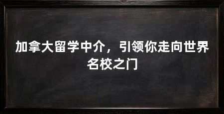 加拿大留学中介,引领你走向世界名校之门