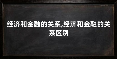 经济和金融的关系,经济和金融的关系区别