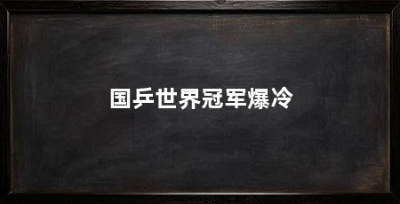 国乒世界冠军爆冷