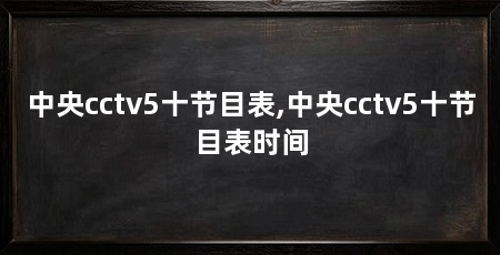 中央cctv5十节目表,中央cctv5十节目表时间