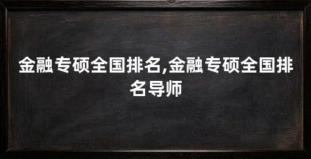 金融专硕全国排名,金融专硕全国排名导师