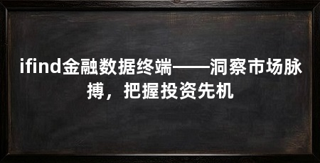 ifind金融数据终端——洞察市场脉搏,把握投资先机