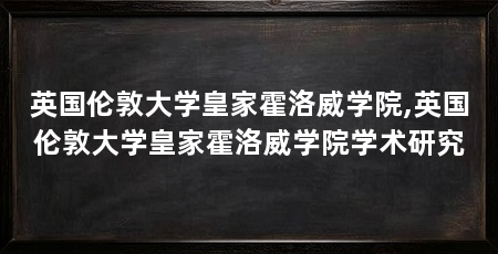 英国伦敦大学皇家霍洛威学院,英国伦敦大学皇家霍洛威学院学术研究