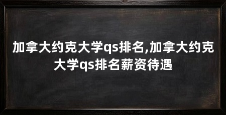 加拿大约克大学qs排名,加拿大约克大学qs排名薪资待遇