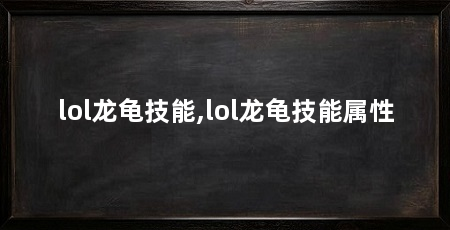 lol龙龟技能,lol龙龟技能属性