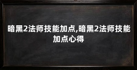暗黑2法师技能加点,暗黑2法师技能加点心得