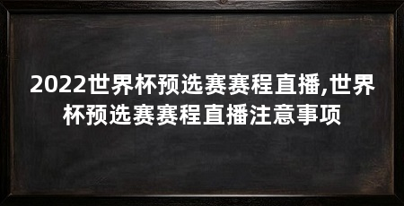 2022世界杯预选赛赛程直播,世界杯预选赛赛程直播注意事项