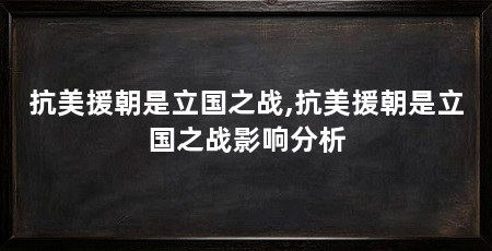 抗美援朝是立国之战,抗美援朝是立国之战影响分析