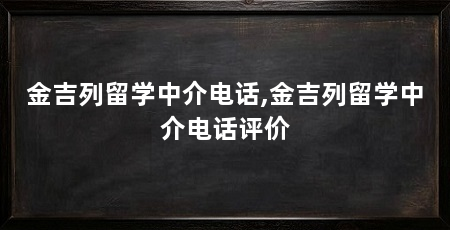 金吉列留学中介电话,金吉列留学中介电话评价