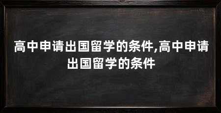 高中申请出国留学的条件,高中申请出国留学的条件