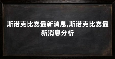 斯诺克比赛最新消息,斯诺克比赛最新消息分析