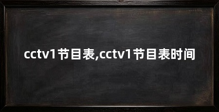 cctv1节目表,cctv1节目表时间