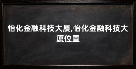 怡化金融科技大厦,怡化金融科技大厦位置