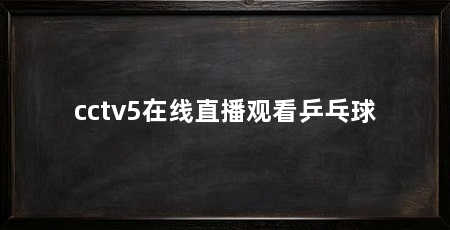 cctv5在线直播观看乒乓球