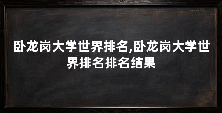 卧龙岗大学世界排名,卧龙岗大学世界排名排名结果