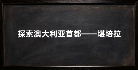 探索澳大利亚首都——堪培拉