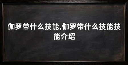 伽罗带什么技能,伽罗带什么技能技能介绍