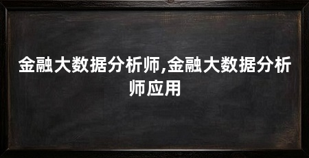 金融大数据分析师,金融大数据分析师应用