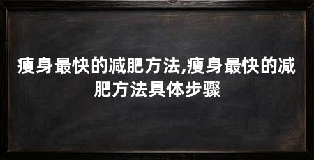瘦身最快的减肥方法,瘦身最快的减肥方法具体步骤